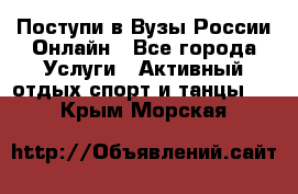 Поступи в Вузы России Онлайн - Все города Услуги » Активный отдых,спорт и танцы   . Крым,Морская